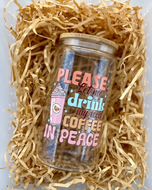 "Please Let Me Drink My Iced Coffee in Peace" – Fun & Sassy Glass Tumbler